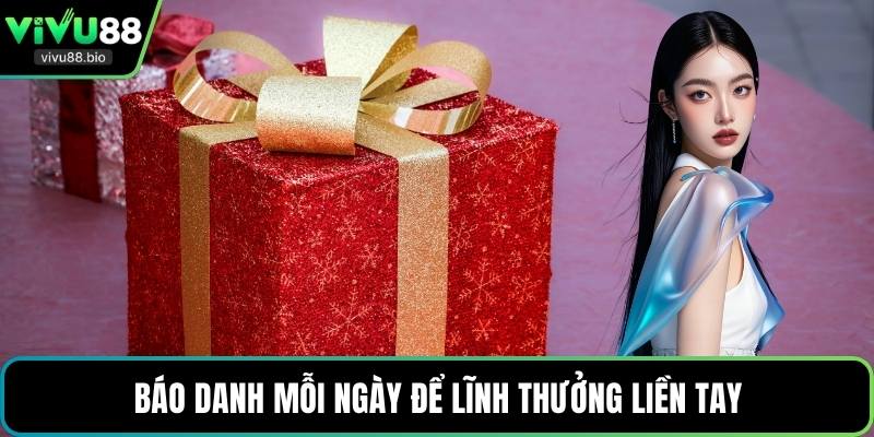 Báo danh mỗi ngày để lĩnh thưởng liền tay