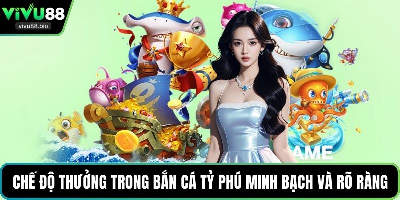 Chế độ thưởng trong bắn cá tỷ phú minh bạch và rõ ràng