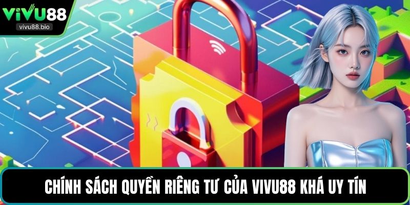 Chính sách quyền riêng tư của VIVU88 khá uy tín