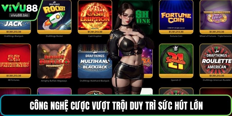 Công nghệ cược vượt trội duy trì sức hút lớn