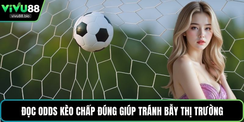 Đọc odds kèo chấp đúng giúp tránh bẫy thị trường
