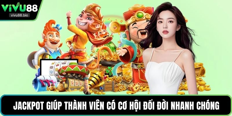 Jackpot giúp thành viên có cơ hội đổi đời nhanh chóng