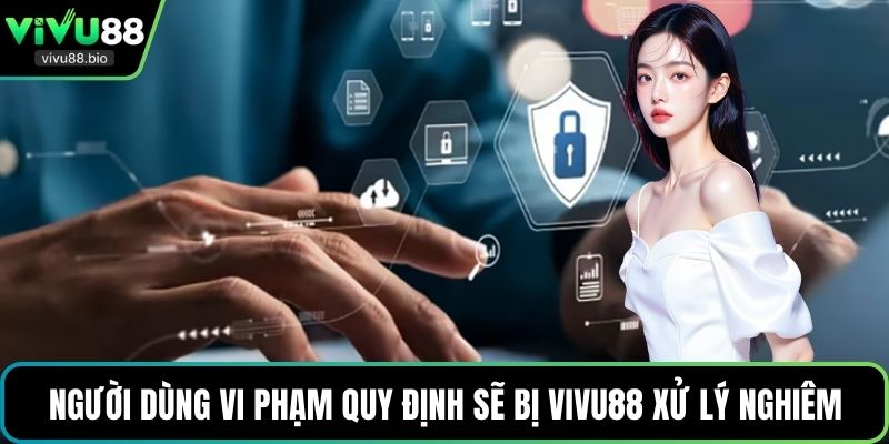 Người dùng vi phạm quy định sẽ bị VIVU88 xử lý nghiêm