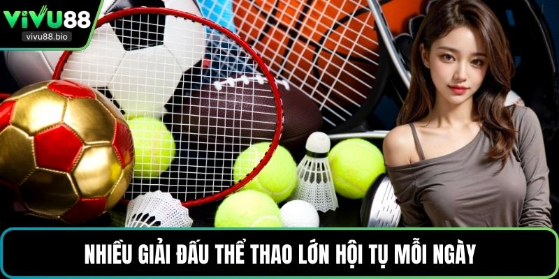 Nhiều giải đấu thể thao lớn hội tụ mỗi ngày