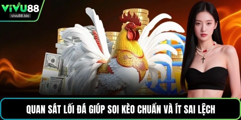 Quan sát lối đá giúp soi kèo chuẩn và ít sai lệch