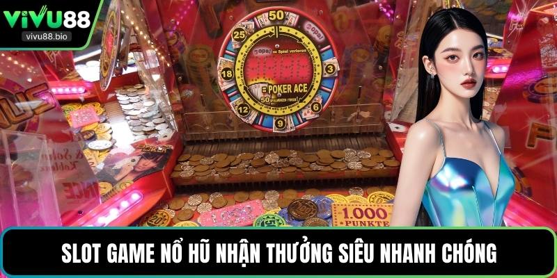 Slot game nổ hũ nhận thưởng siêu nhanh chóng