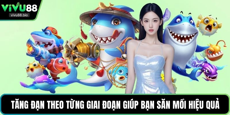 Tăng đạn theo từng giai đoạn giúp bạn săn mồi hiệu quả