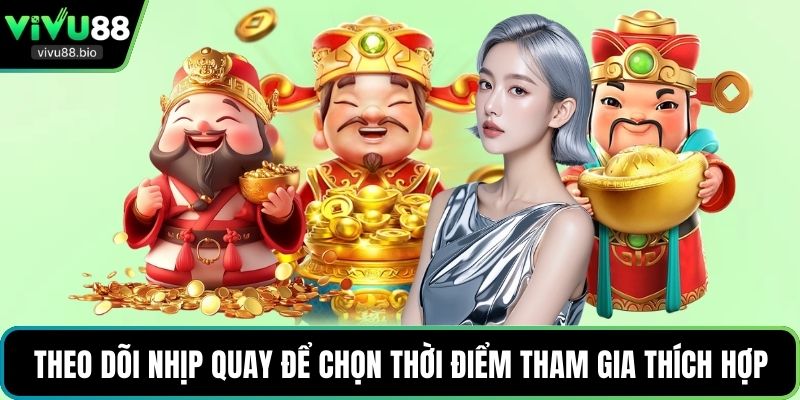 Theo dõi nhịp quay để chọn thời điểm tham gia thích hợp