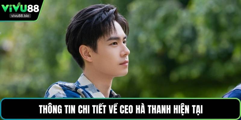 Thông tin chi tiết về CEO Hà Thanh hiện tại